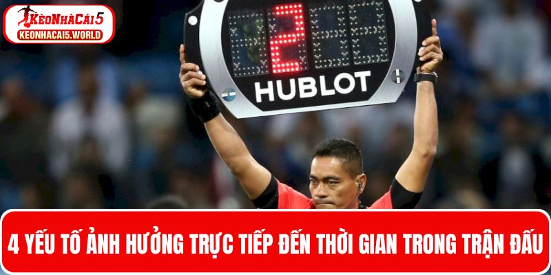 1 Trận bóng đá bao nhiêu phút - 4 yếu tố ảnh hưởng đến thời gian trận đấu