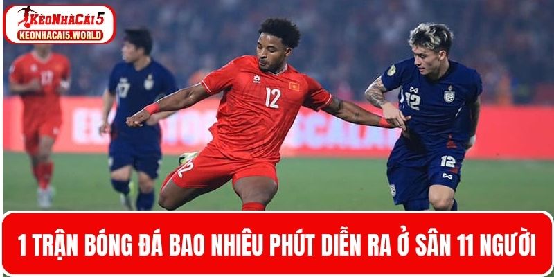 1 trận bóng đá bao nhiêu phút trong trận đấu tiêu chuẩn