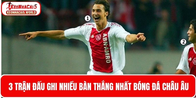 3 Trận đấu nhiều tỷ số nhất trong bóng đá Châu Âu