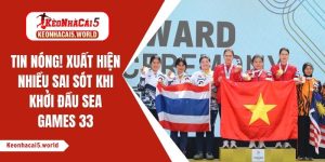 Tin hot thể thao! Hàng loạt sai sót xảy ra tại Sea Games 33