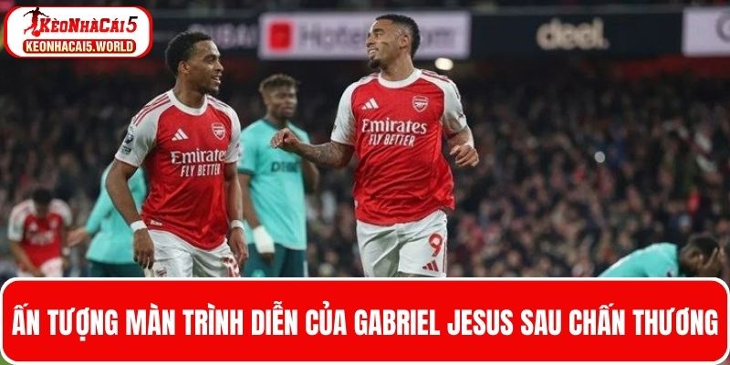 Ấn tượng màn trình diễn của Gabriel Jesus sau chấn thương