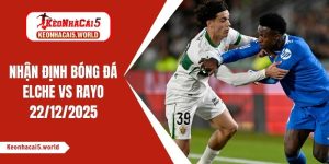 Nhận định bóng đá Elche vs Rayo, 00h30 ngày 22/12/2025