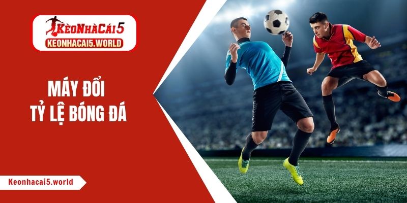 Máy đổi tỷ lệ bóng đá