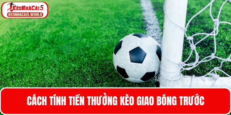 Cách tính điểm thưởng khi cá cược kèo giao banh trước