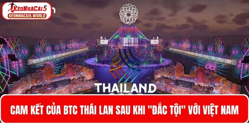 Cam kết của Thái Lan sau khi “đắc tội” với Việt Nam tại Sea Games 33
