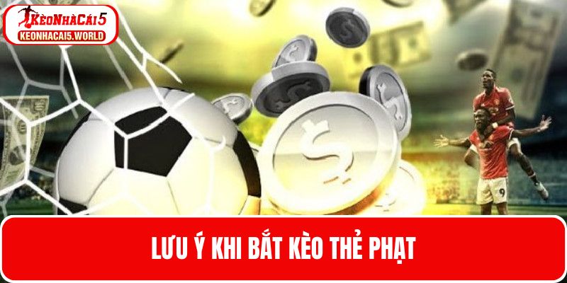 Cần lưu ý gì khi soi kèo thẻ phạt là gì?