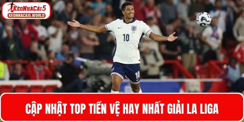 Cập nhật thông tin top tiền vệ hay nhất tại La Liga