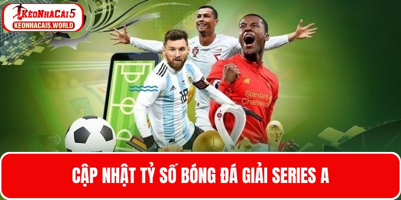 Cập nhật tỷ số bóng đá trên giải đấu Series A mỗi ngày