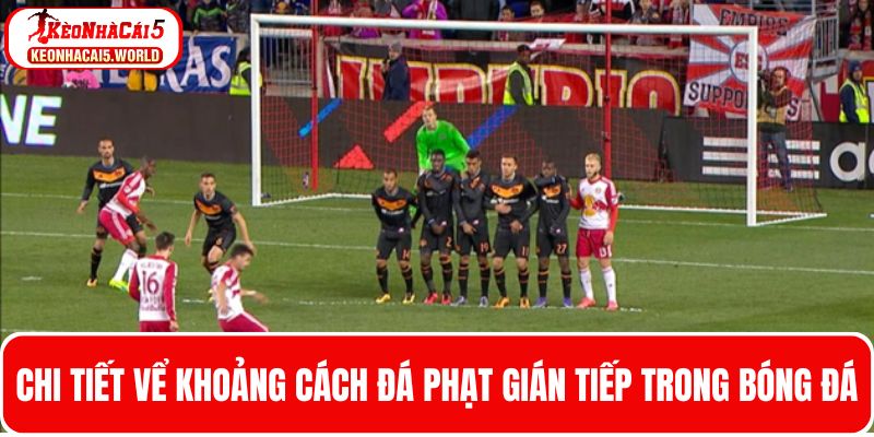 Chi tiết khoảng cách khi đá phạt gián tiếp trong bóng đá