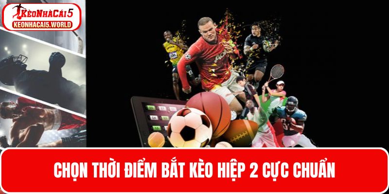 Chọn điểm phù hợp để có thể bắt kèo hiệp thứ 2