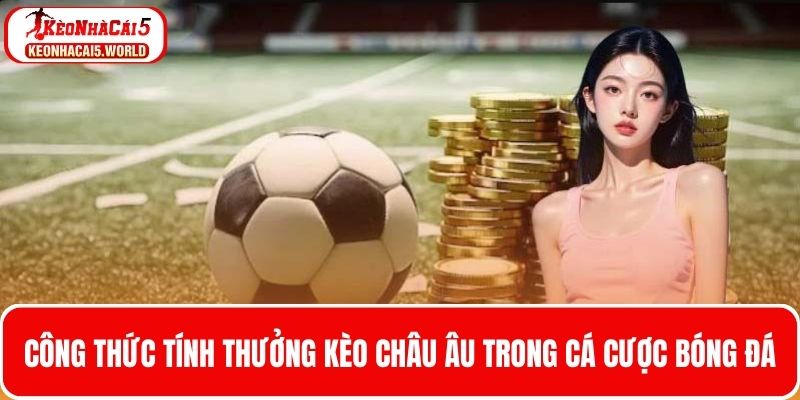 Công thức tính thưởng kèo Châu Âu khi cá độ bóng đá