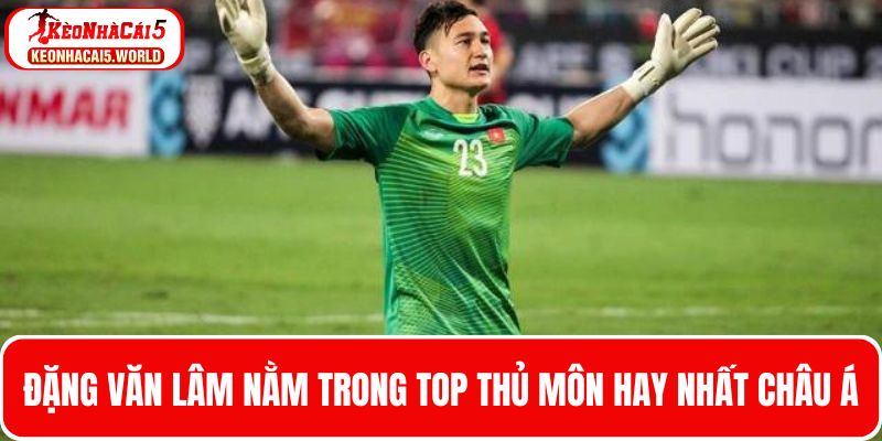 Đặng Văn Lâm thủ thành thuộc top thủ môn hay nhất Châu Á