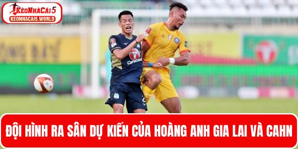 Danh sách cầu thủ ra sân trận đối đầu Hoàng Anh Gia Lai và CAHN