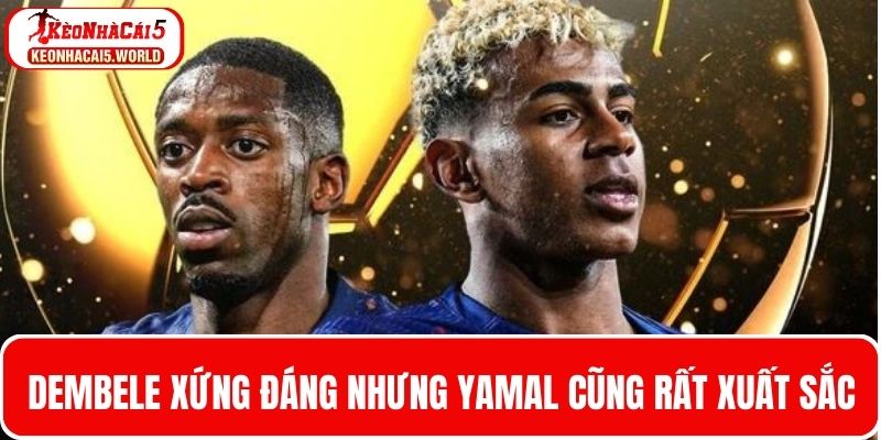 Dembele xứng đáng nhưng Yamal cũng rất xuất sắc