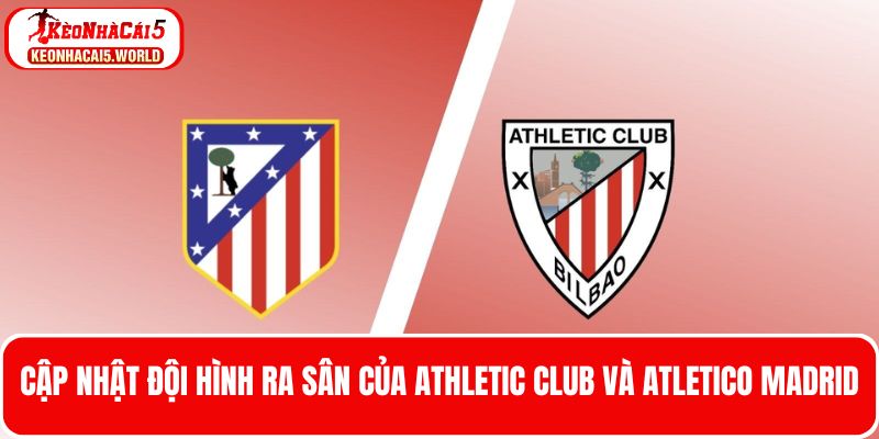 Đội hình ra sân dự kiến của Athletic Club và Atletico Madrid
