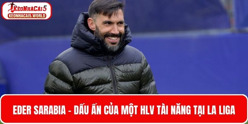 Eder Sarabia - Dấu ấn của HLV tài năng tại La Liga