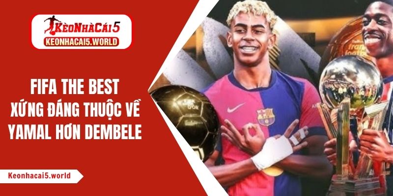FIFA The Best nên thuộc về Yamal thay vì dồn cả cho Dembele