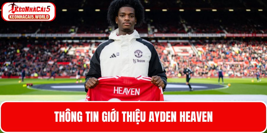 Giới thiệu đôi nét về trung vệ trẻ 19 tuổi Ayden Heaven