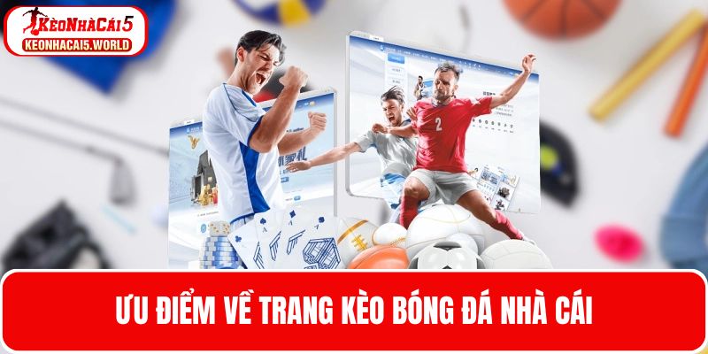 Giới thiệu Kèo nhà cái 5 về các ưu điểm