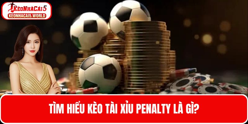 Kèo Tài xỉu Penalty cá độ xanh chín ăn tiền siêu cao