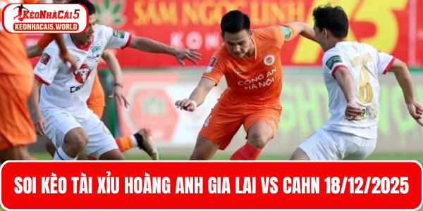 Kèo tài xỉu trận bóng Hoàng Anh Gia Lai vs CAHN 18/12/0225