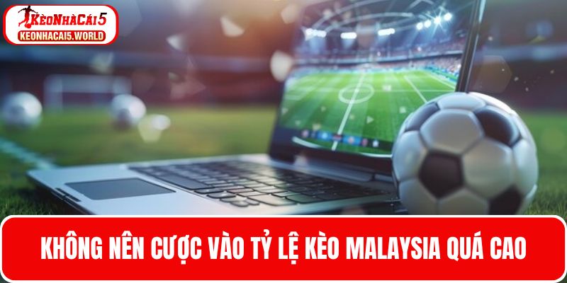 Khi theo dõi tỷ lệ kèo Malaysia không cược khi odds quá cao