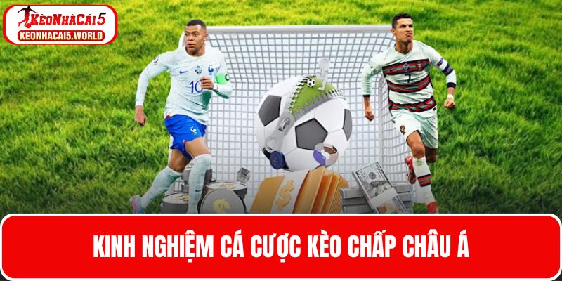 Kinh nghiệm cá cược bắt kèo chấp Châu Á