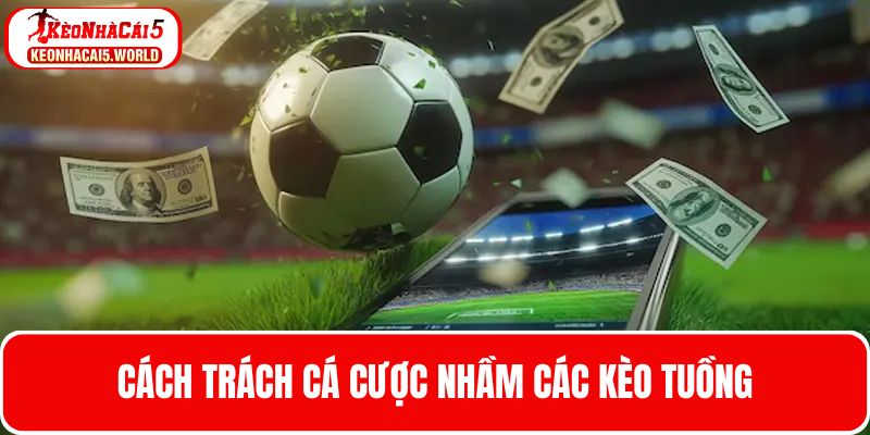 Làm sao để tránh cá cược nhầm các kèo Tuồng ở các trận bóng đá