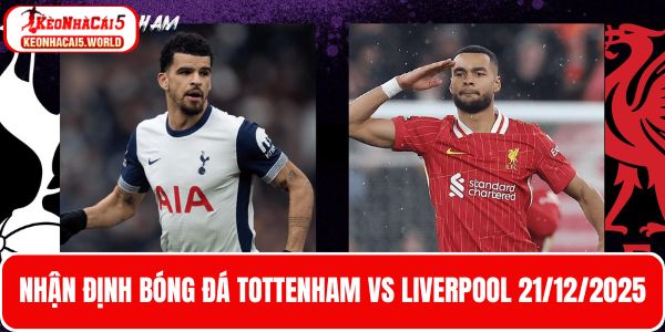 Nhận định bóng đá Tottenham vs Liverpool 21/12/2025