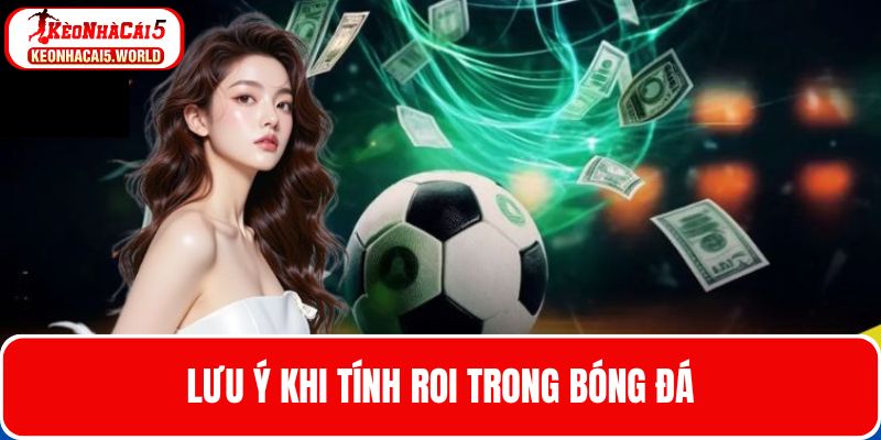 Những lưu ý khi bạn bắt đầu tiền hiểu về ROI trong bóng đá