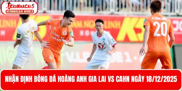Phân tích trận bóng Hoàng Anh Gia Lai vs CAHN 18/12/2025