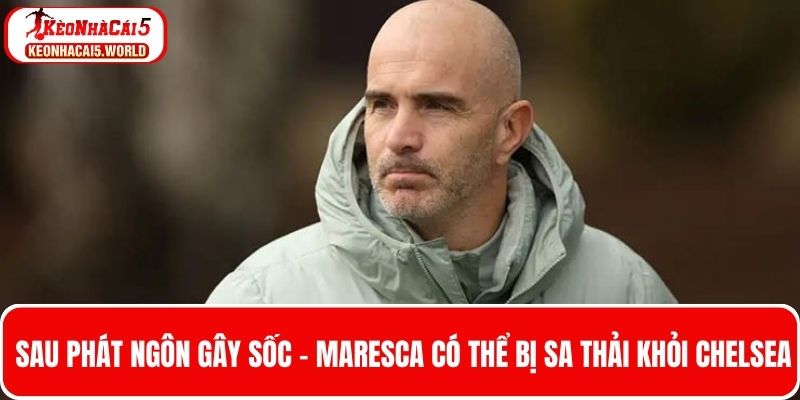 Phát ngôn gây sốc của sau trận có thể khiến HLV Maresca bị sa thải