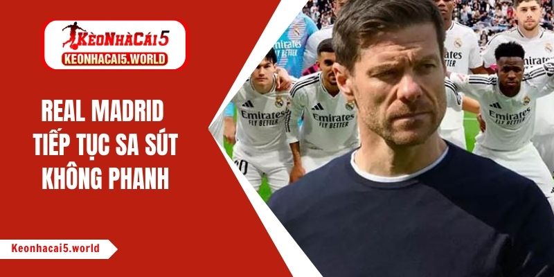 Real Madrid sa sút không phanh, dấu chấm hỏi dành cho Alonso