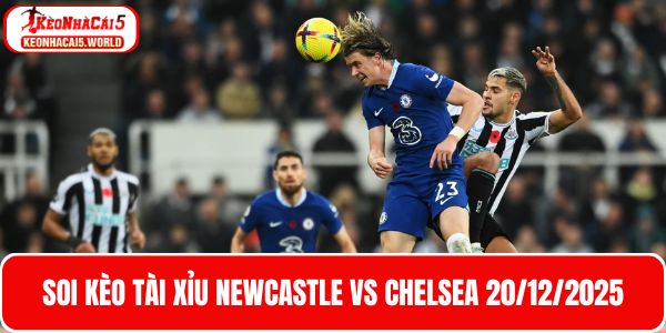 Soi kèo tài xỉu Newcastle vs Chelsea 20/12/2025