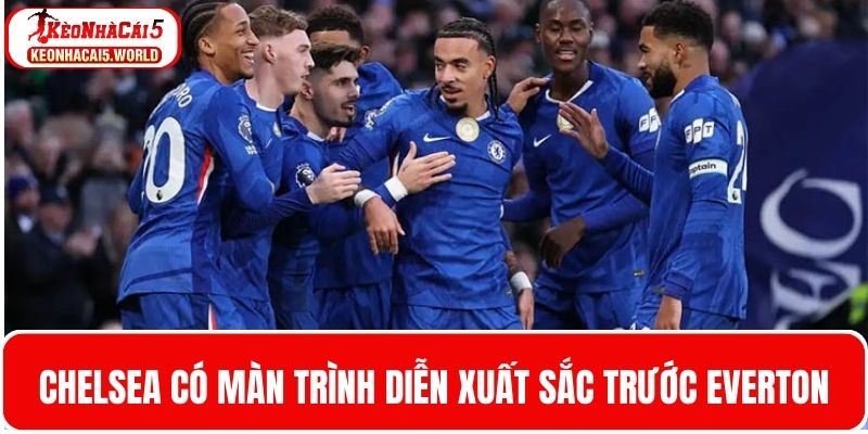 The Blues có màn trình diễn xuất sắc trước Everton