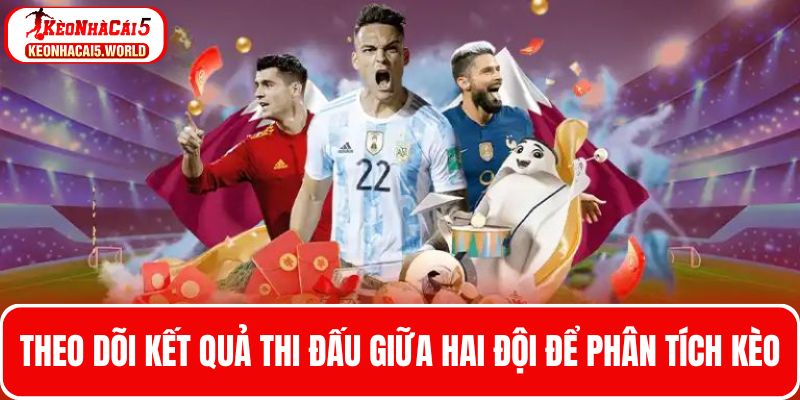 Theo dõi lại kết quả thi đấu của hai đội để phân tích kèo