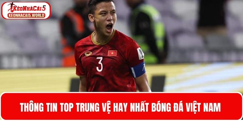 Thông tin trung vệ hay nhất trong bóng đá Việt Nam