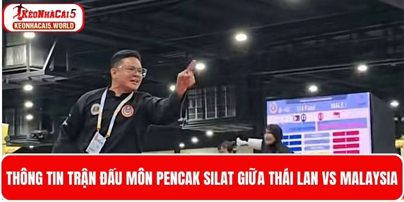Thông tin về trận tứ kết Pencak Silat giữa Malaysia vs Thái Lan