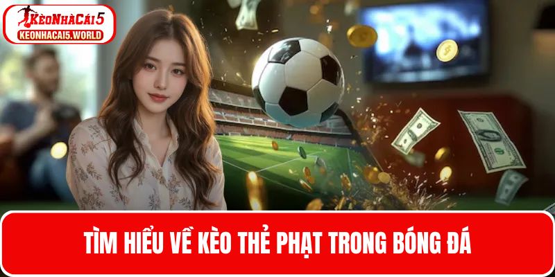 Tìm hiểu kèo thẻ phạt là gì trong bóng đá
