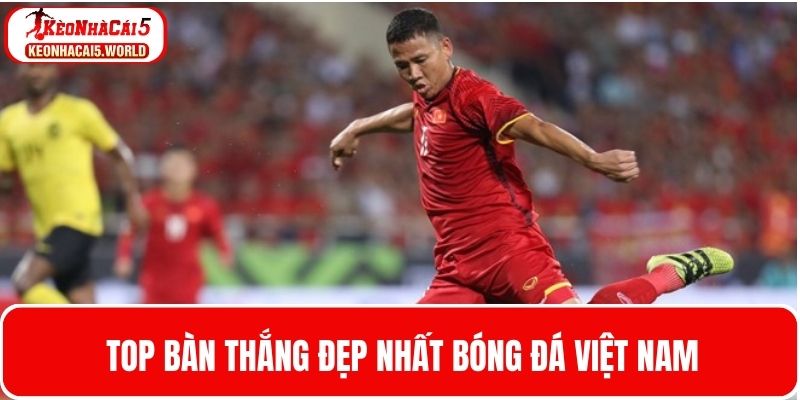 Top bàn thắng đẹp nhất trong bóng đá Việt Nam