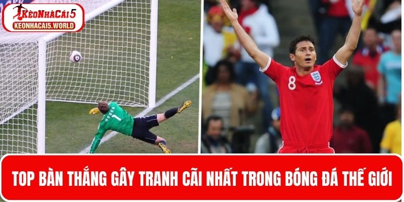 Top bàn thắng gây tranh cãi nhất bóng đá thế giới
