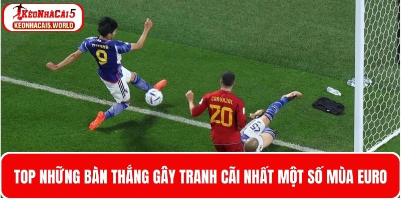 Top bàn thắng gây tranh cãi nhất trong các mùa giải Euro