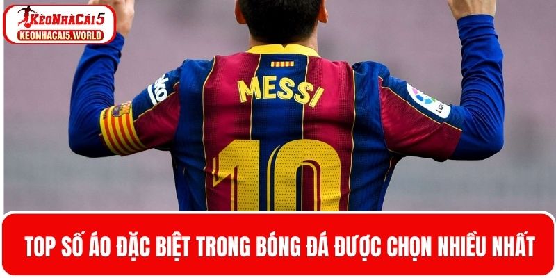 Top số áo đặc biệt trong bóng đá được nhiều người ưa chuộng