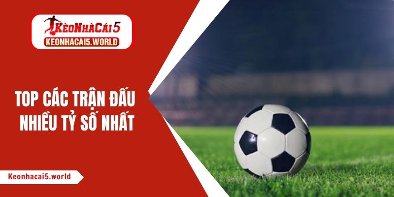 trận đấu nhiều tỷ số nhất