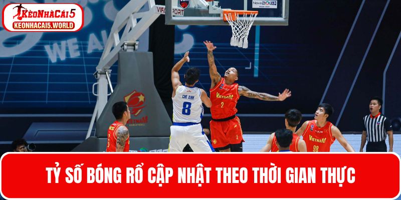 Tỷ số bóng rõ được cập nhật theo thời gian thực